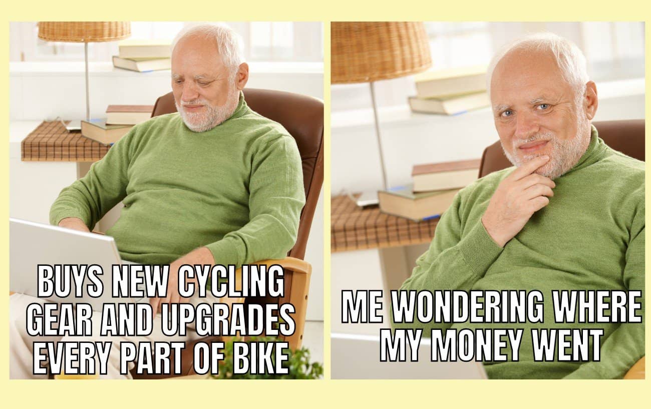 Spending all your money on your bike: meme.